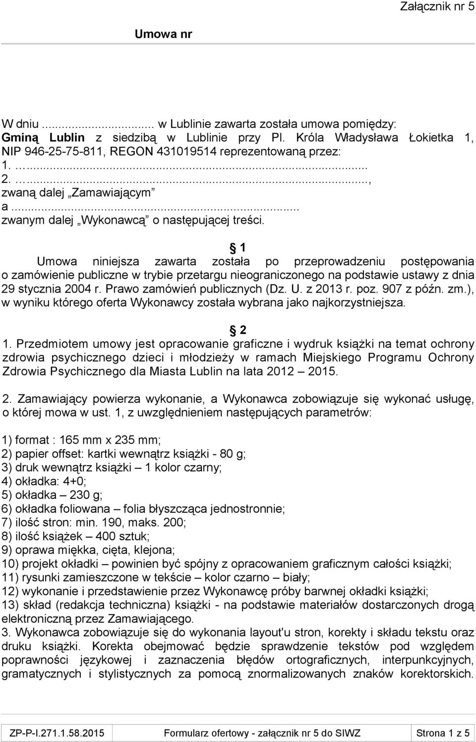 1 Umowa niniejsza zawarta została po przeprowadzeniu postępowania o zamówienie publiczne w trybie przetargu nieograniczonego na podstawie ustawy z dnia 29 stycznia 2004 r.