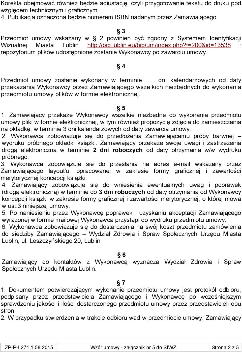 t=200&id=13538 : repozytorium plików udostępnione zostanie Wykonawcy po zawarciu umowy. 4 Przedmiot umowy zostanie wykonany w terminie.