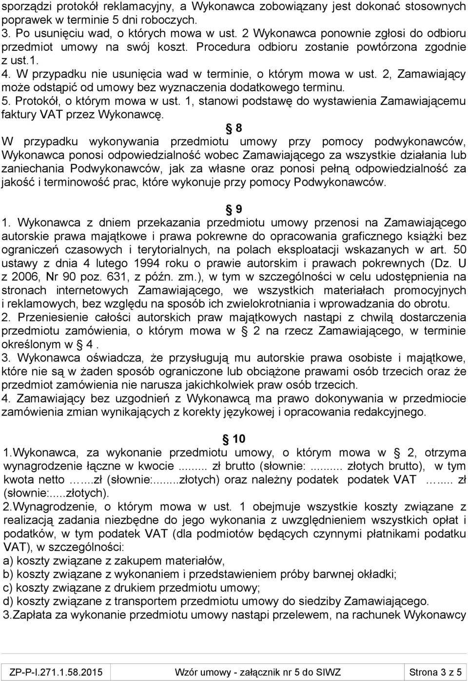 2, Zamawiający może odstąpić od umowy bez wyznaczenia dodatkowego terminu. 5. Protokół, o którym mowa w ust. 1, stanowi podstawę do wystawienia Zamawiającemu faktury VAT przez Wykonawcę.