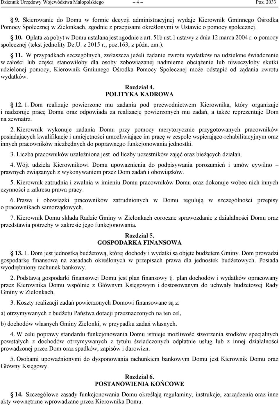 Opłata za pobyt w Domu ustalana jest zgodnie z art. 51b ust.1 ustawy z dnia 12 marca 2004 r. o pomocy społecznej (tekst jednolity Dz.U. z 2015 r., poz.163, 11.