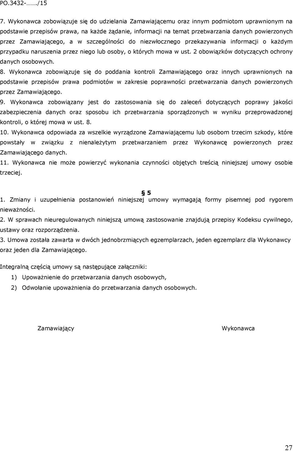 8. Wykonawca zobowiązuje się do poddania kontroli Zamawiającego oraz innych uprawnionych na podstawie przepisów prawa podmiotów w zakresie poprawności przetwarzania danych powierzonych przez