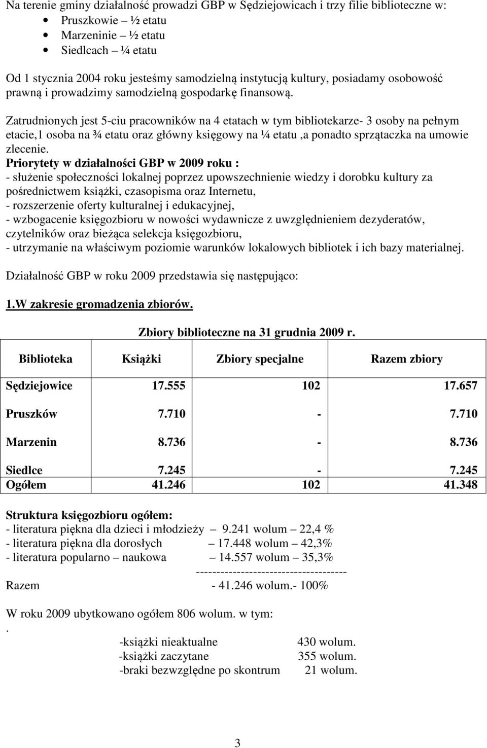 Zatrudnionych jest 5ciu pracowników na 4 etatach w tym bibliotekarze 3 osoby na pełnym etacie,1 osoba na ¾ etatu oraz główny księgowy na ¼ etatu,a ponadto sprzątaczka na umowie zlecenie.