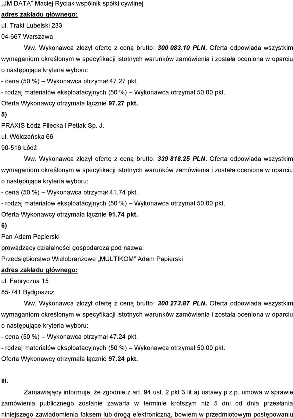 Wykonawca złożył ofertę z ceną brutto: 339 818.25 PLN. Oferta odpowiada wszystkim - cena (50 %) Wykonawca otrzymał 41.74 pkt,