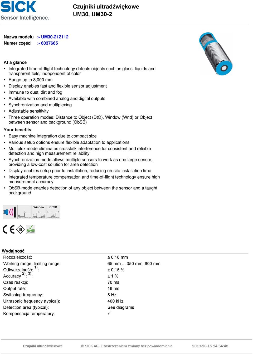 multiplexing Adjustable sensitivity Three operation modes: Distance to Object (DtO), Window (Wnd) or Object between sensor and background (ObSB) Your benefits Easy machine integration due to compact