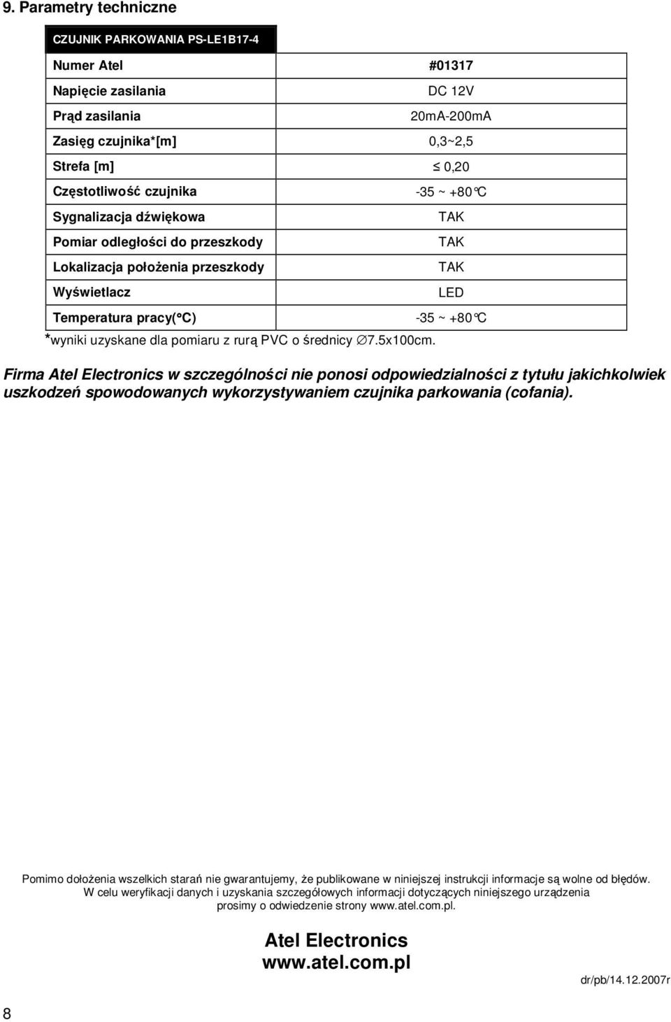 -35 ~ +80 C TAK TAK TAK LED -35 ~ +80 C Firma Atel Electronics w szczególności nie ponosi odpowiedzialności z tytułu jakichkolwiek uszkodzeń spowodowanych wykorzystywaniem czujnika parkowania