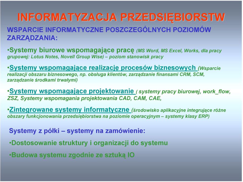 obsługa klientów, zarządzanie finansami CRM, SCM, zarządzanie środkami trwałymi) Systemy wspomagające projektowanie ( systemy pracy biurowej, work_flow, ZSZ, Systemy wspomagania projektowania CAD,