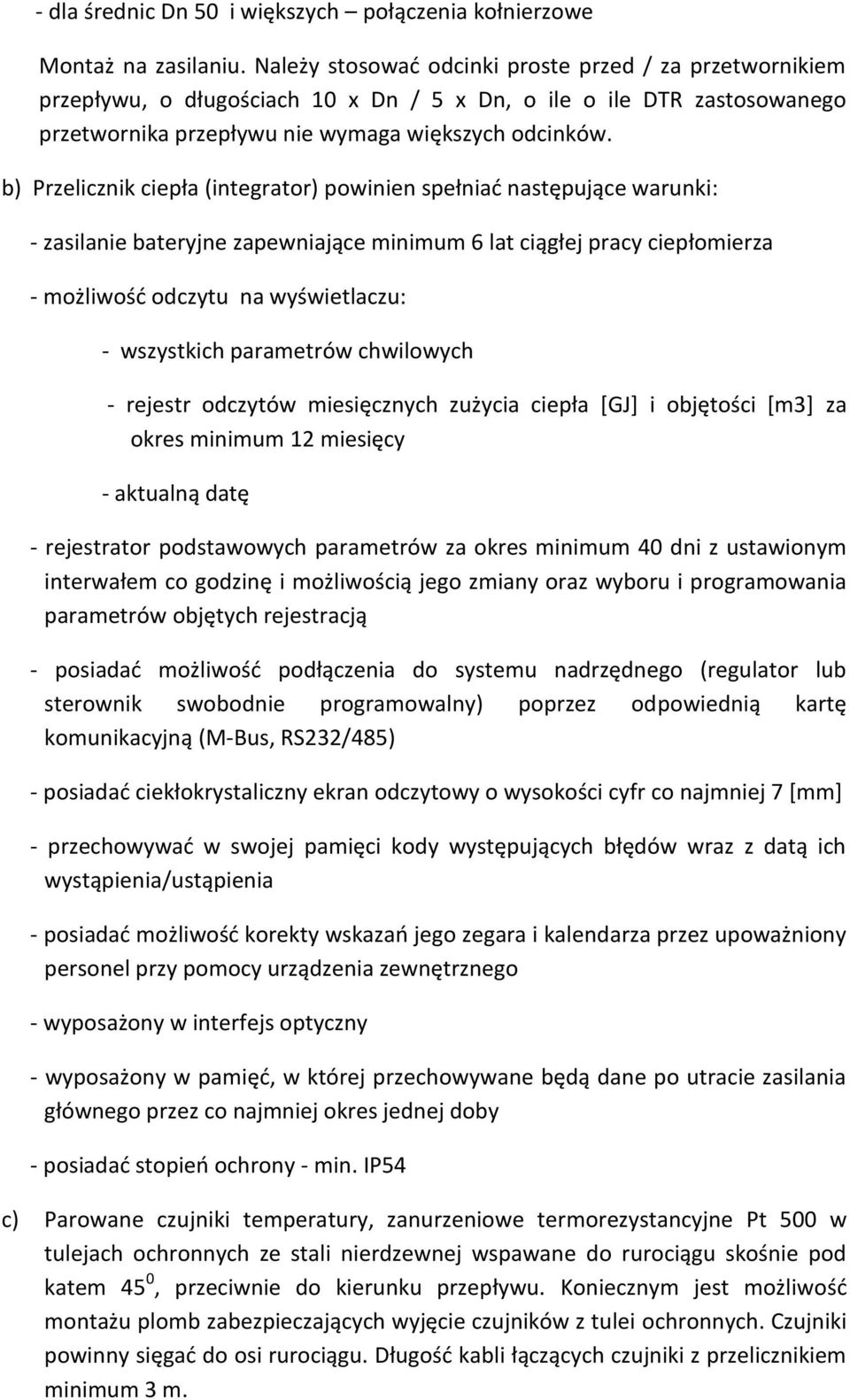 b) Przelicznik ciepła (integrator) powinien spełniać następujące warunki: - zasilanie bateryjne zapewniające minimum 6 lat ciągłej pracy ciepłomierza - możliwość odczytu na wyświetlaczu: - wszystkich