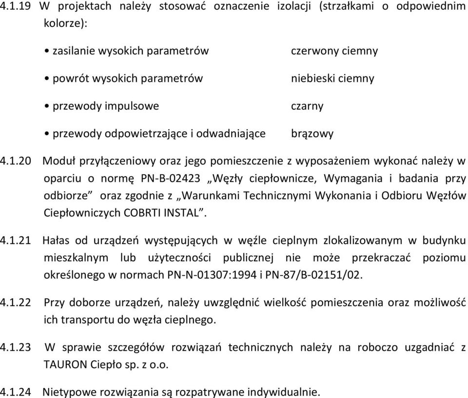 20 Moduł przyłączeniowy oraz jego pomieszczenie z wyposażeniem wykonać należy w oparciu o normę PN-B-02423 Węzły ciepłownicze, Wymagania i badania przy odbiorze oraz zgodnie z Warunkami Technicznymi