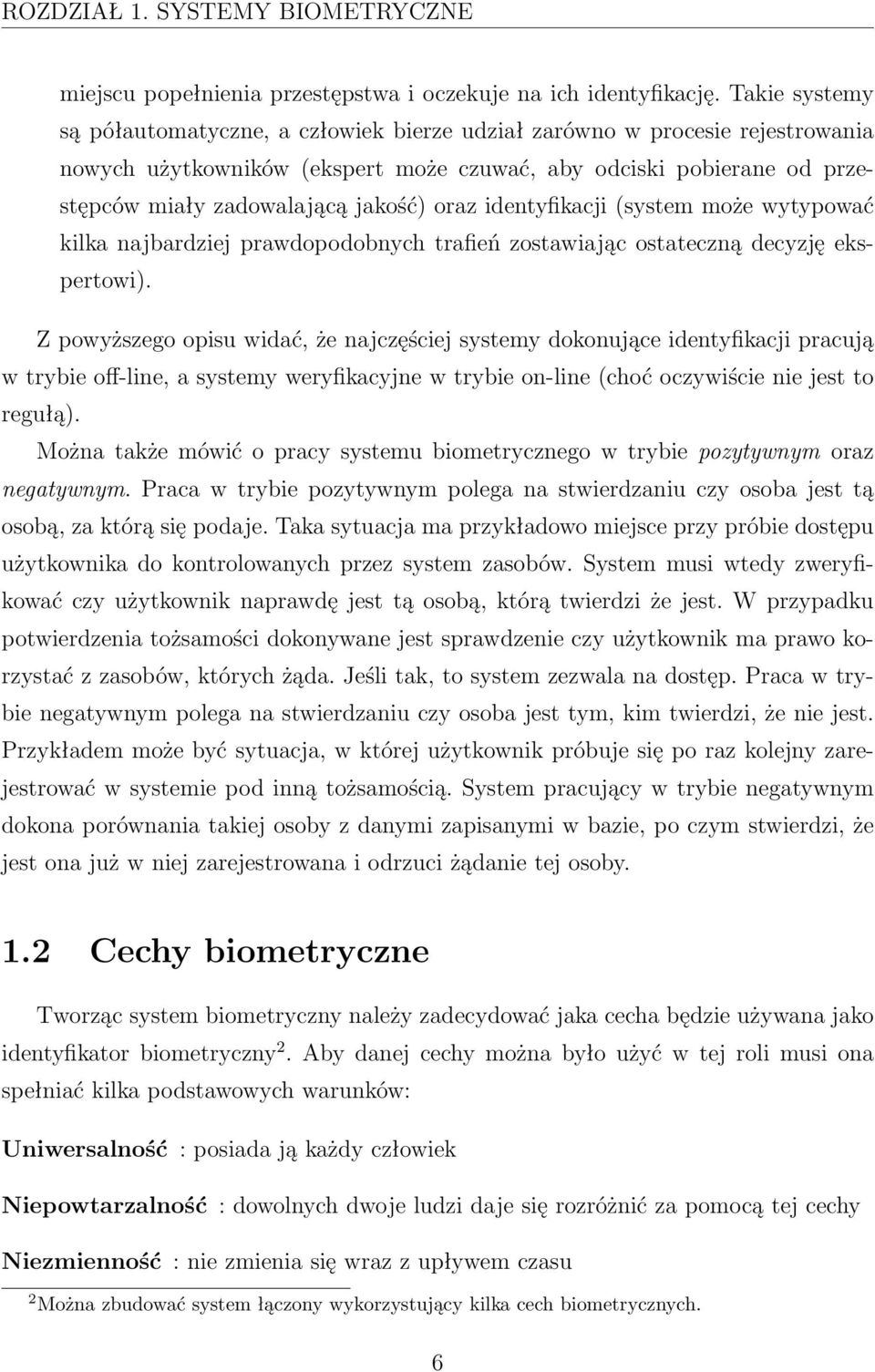 oraz identyfikacji (system może wytypować kilka najbardziej prawdopodobnych trafień zostawiając ostateczną decyzję ekspertowi).
