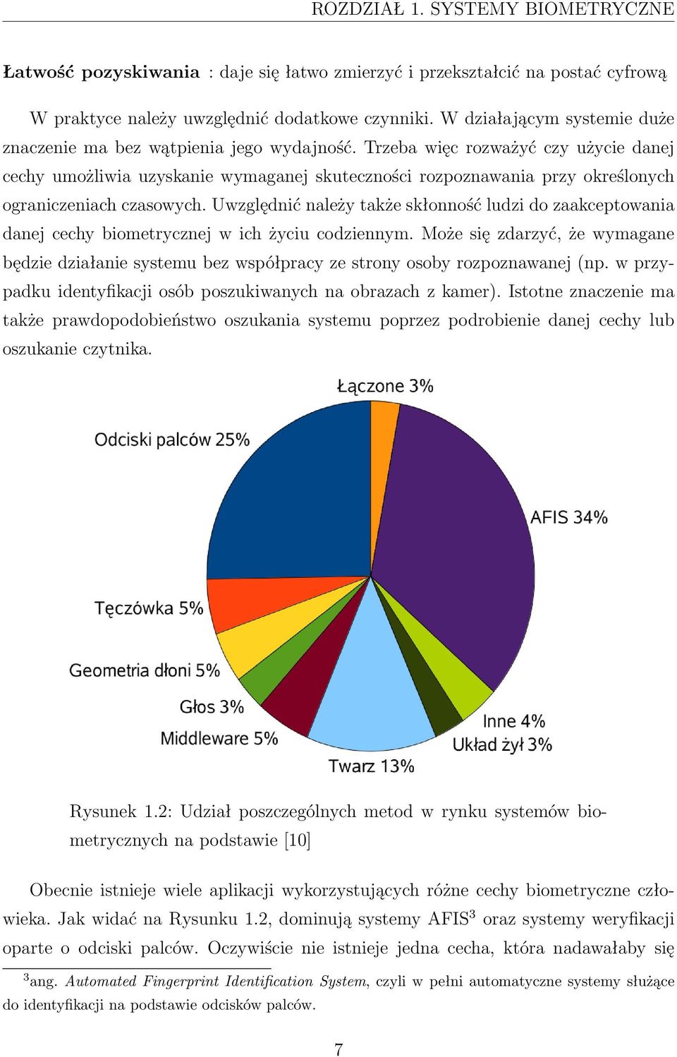 Trzeba więc rozważyć czy użycie danej cechy umożliwia uzyskanie wymaganej skuteczności rozpoznawania przy określonych ograniczeniach czasowych.