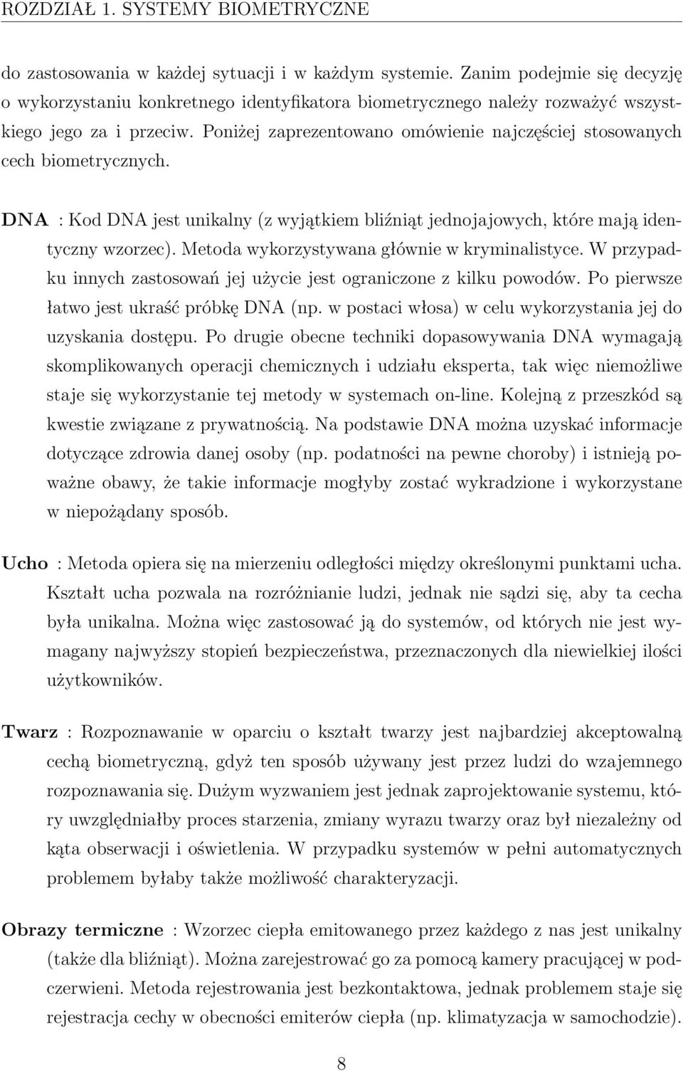Poniżej zaprezentowano omówienie najczęściej stosowanych cech biometrycznych. DNA : Kod DNA jest unikalny (z wyjątkiem bliźniąt jednojajowych, które mają identyczny wzorzec).