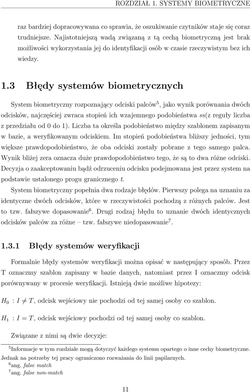 3 Błędy systemów biometrycznych System biometryczny rozpoznający odciski palców 5, jako wynik porównania dwóch odcisków, najczęściej zwraca stopień ich wzajemnego podobieństwa ss(z reguły liczba z