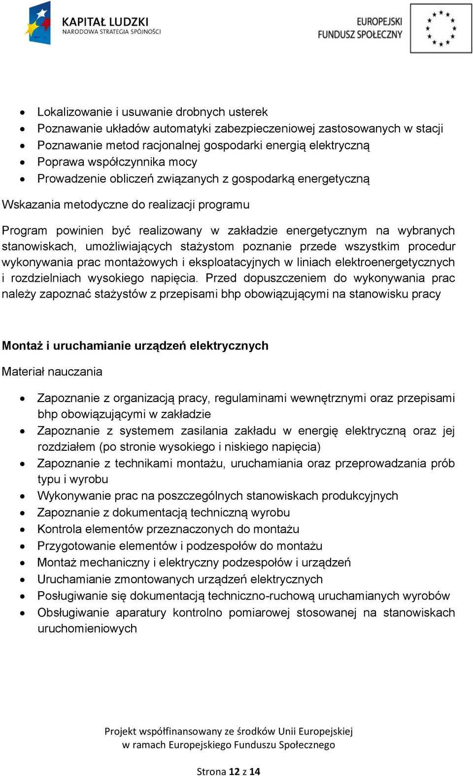 umożliwiających stażystom poznanie przede wszystkim procedur wykonywania prac montażowych i eksploatacyjnych w liniach elektroenergetycznych i rozdzielniach wysokiego napięcia.