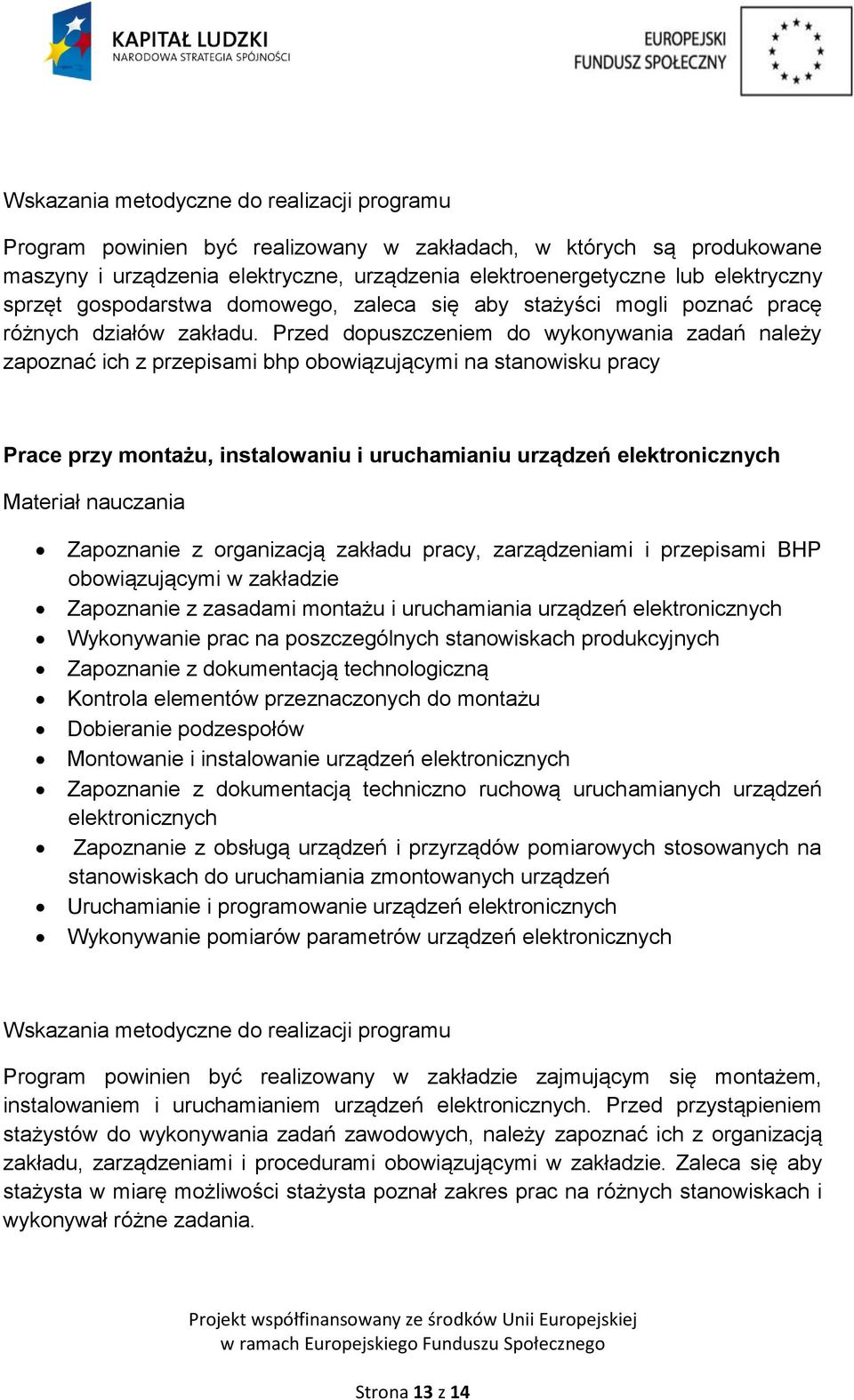 Przed dopuszczeniem do wykonywania zadań należy zapoznać ich z przepisami bhp obowiązującymi na stanowisku pracy Prace przy montażu, instalowaniu i uruchamianiu urządzeń elektronicznych Materiał