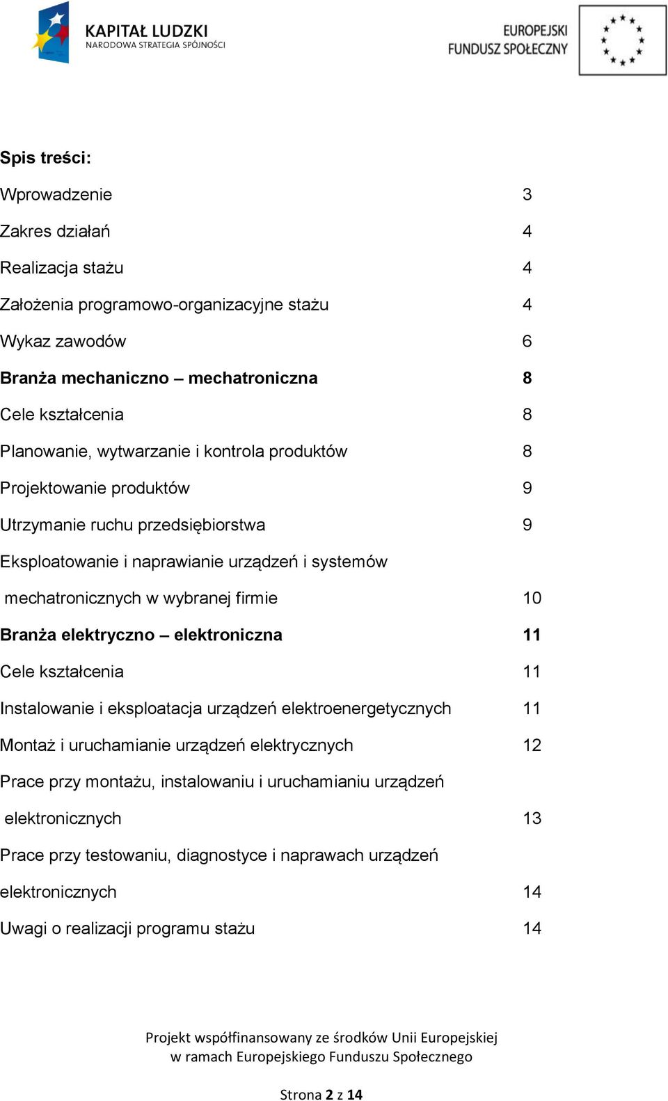 firmie 10 Branża elektryczno elektroniczna 11 Cele kształcenia 11 Instalowanie i eksploatacja urządzeń elektroenergetycznych 11 Montaż i uruchamianie urządzeń elektrycznych 12 Prace
