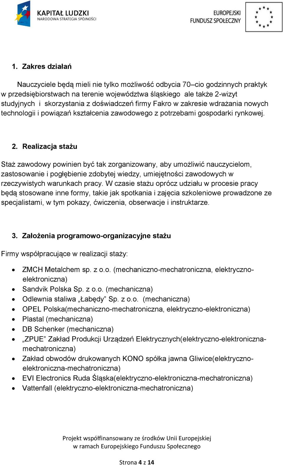 Realizacja stażu Staż zawodowy powinien być tak zorganizowany, aby umożliwić nauczycielom, zastosowanie i pogłębienie zdobytej wiedzy, umiejętności zawodowych w rzeczywistych warunkach pracy.
