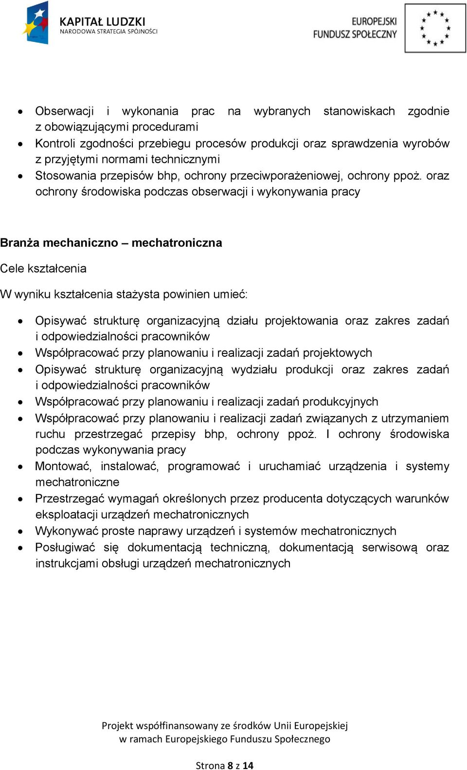oraz ochrony środowiska podczas obserwacji i wykonywania pracy Branża mechaniczno mechatroniczna Cele kształcenia W wyniku kształcenia stażysta powinien umieć: Opisywać strukturę organizacyjną działu