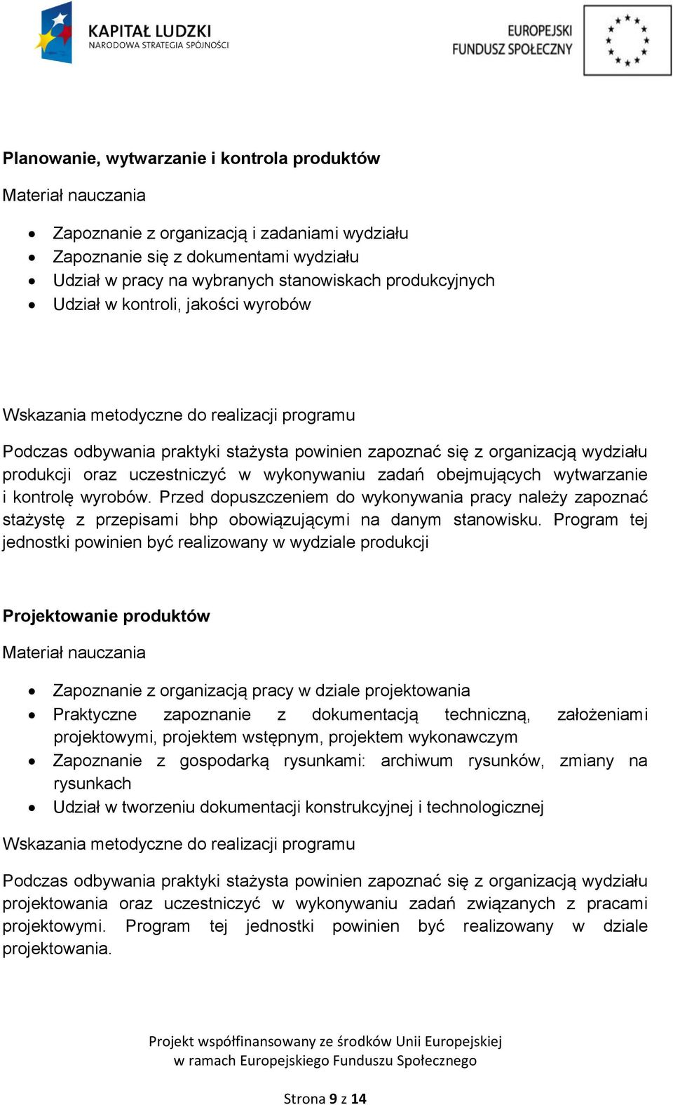 uczestniczyć w wykonywaniu zadań obejmujących wytwarzanie i kontrolę wyrobów. Przed dopuszczeniem do wykonywania pracy należy zapoznać stażystę z przepisami bhp obowiązującymi na danym stanowisku.