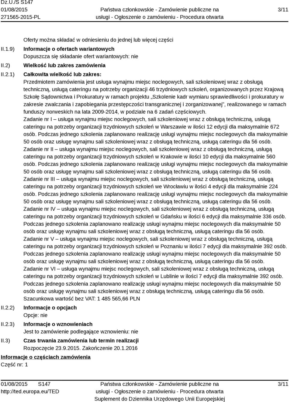 lub zakres: Przedmiotem zamówienia jest usługa wynajmu miejsc noclegowych, sali szkoleniowej wraz z obsługą techniczną, usługą cateringu na potrzeby organizacji 46 trzydniowych szkoleń,