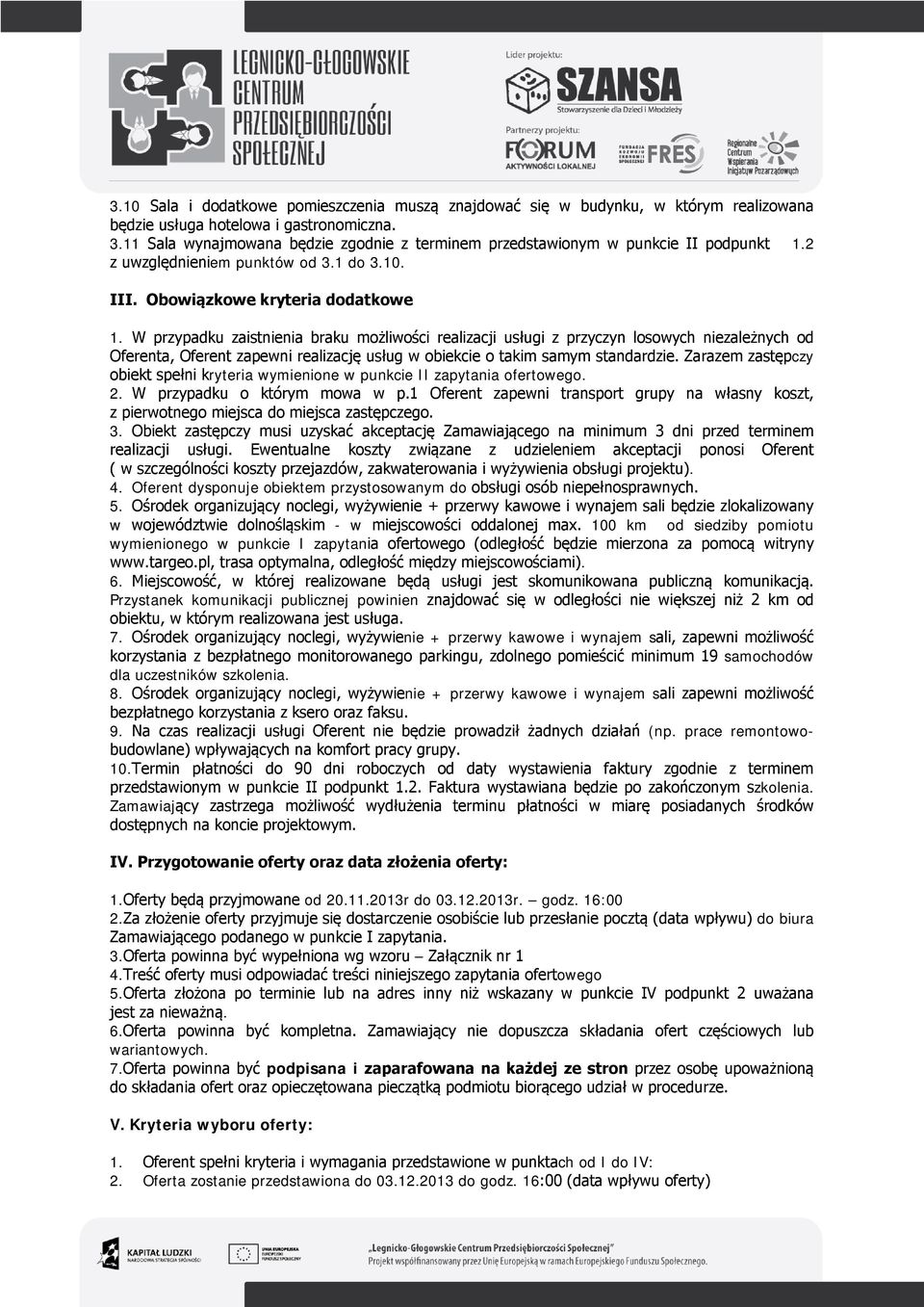 W przypadku zaistnienia braku możliwości realizacji usługi z przyczyn losowych niezależnych od Oferenta, Oferent zapewni realizację usług w obiekcie o takim samym standardzie.