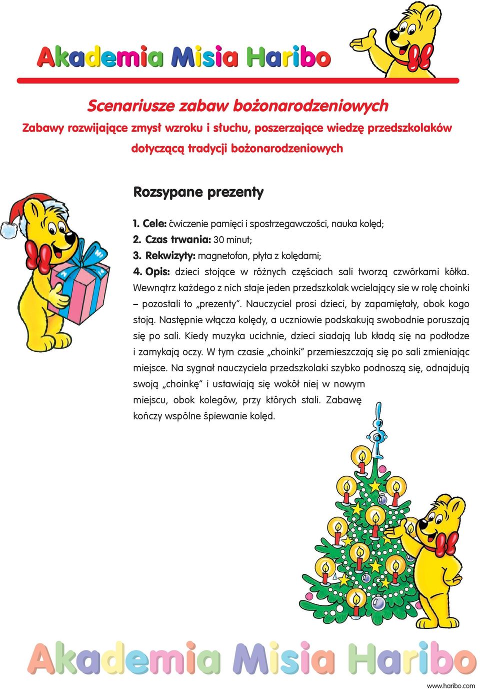 Opis: dzieci stojące w różnych częściach sali tworzą czwórkami kółka. Wewnątrz każdego z nich staje jeden przedszkolak wcielający sie w rolę choinki pozostali to prezenty.