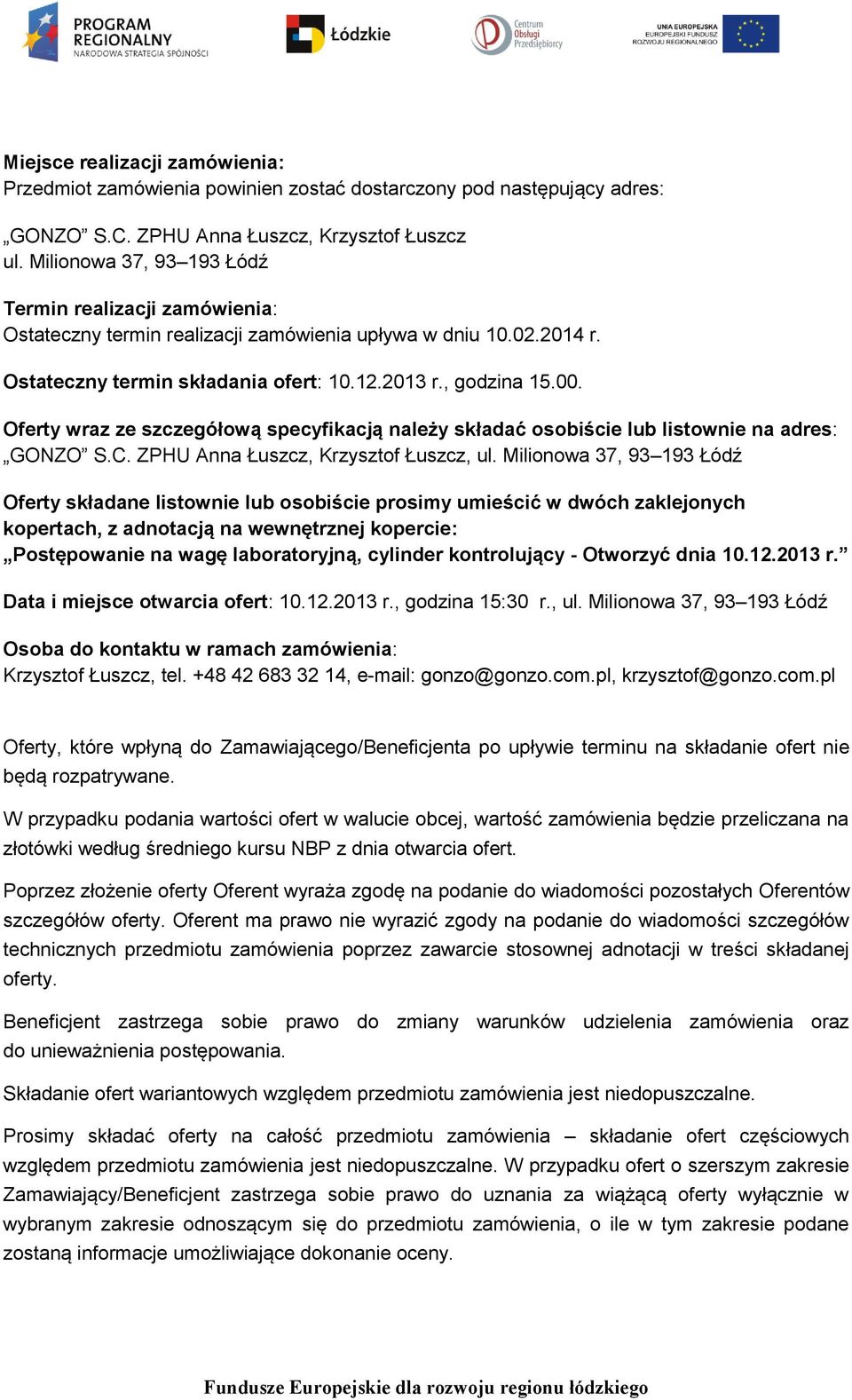 Oferty wraz ze szczegółową specyfikacją należy składać osobiście lub listownie na adres: GONZO S.C. ZPHU Anna Łuszcz, Krzysztof Łuszcz, ul.