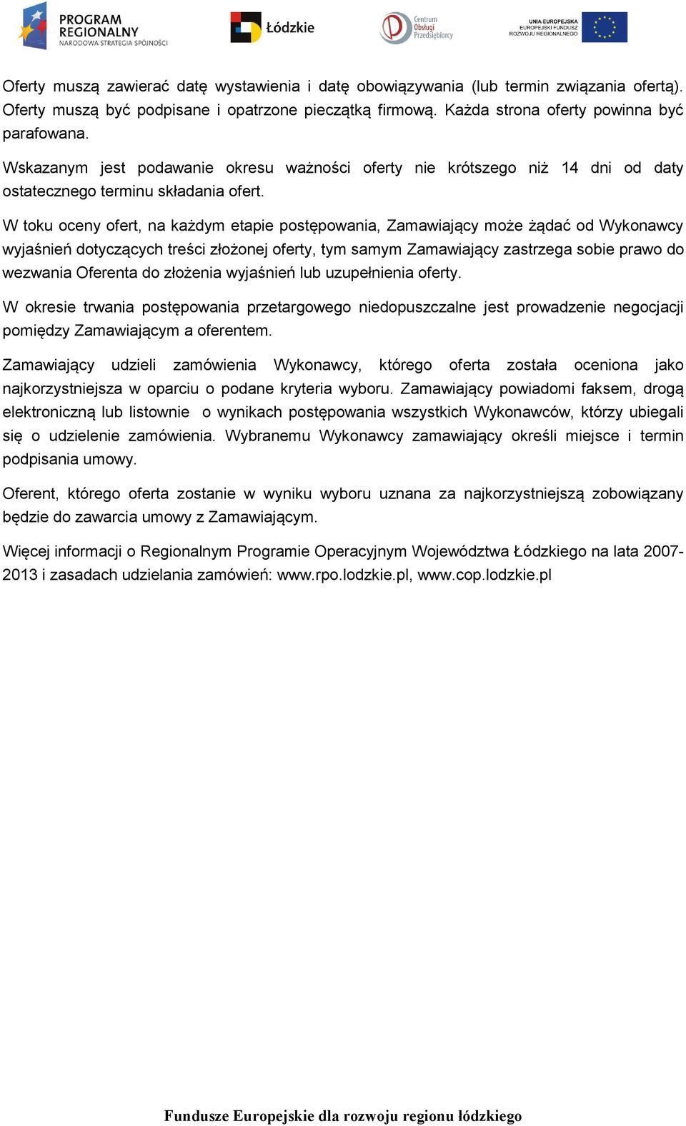 W toku oceny ofert, na każdym etapie postępowania, Zamawiający może żądać od Wykonawcy wyjaśnień dotyczących treści złożonej oferty, tym samym Zamawiający zastrzega sobie prawo do wezwania Oferenta