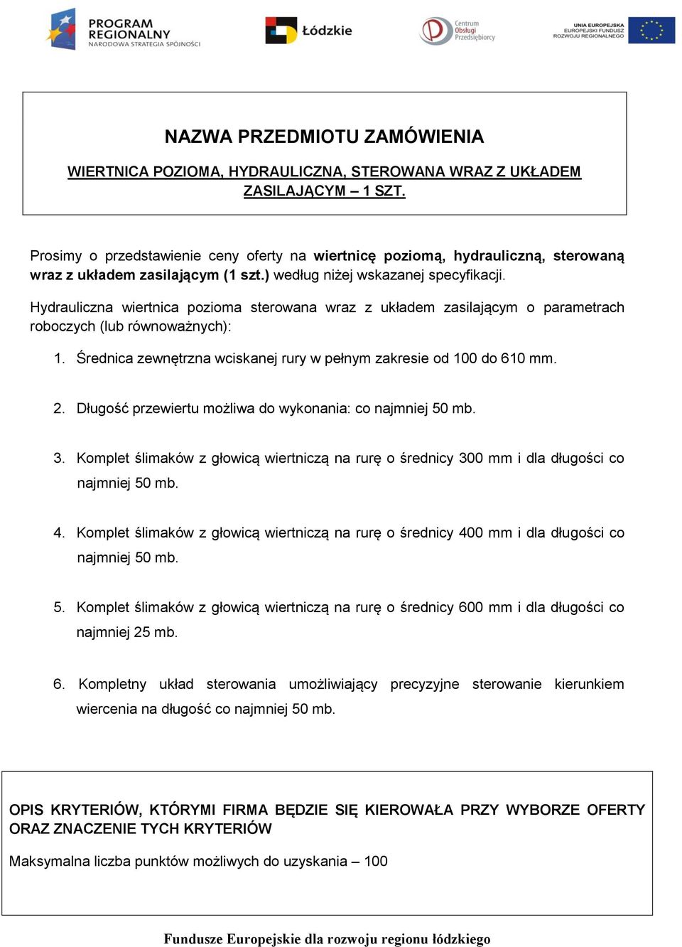 Hydrauliczna wiertnica pozioma sterowana wraz z układem zasilającym o parametrach roboczych (lub równoważnych): 1. Średnica zewnętrzna wciskanej rury w pełnym zakresie od 100 do 610 mm. 2.