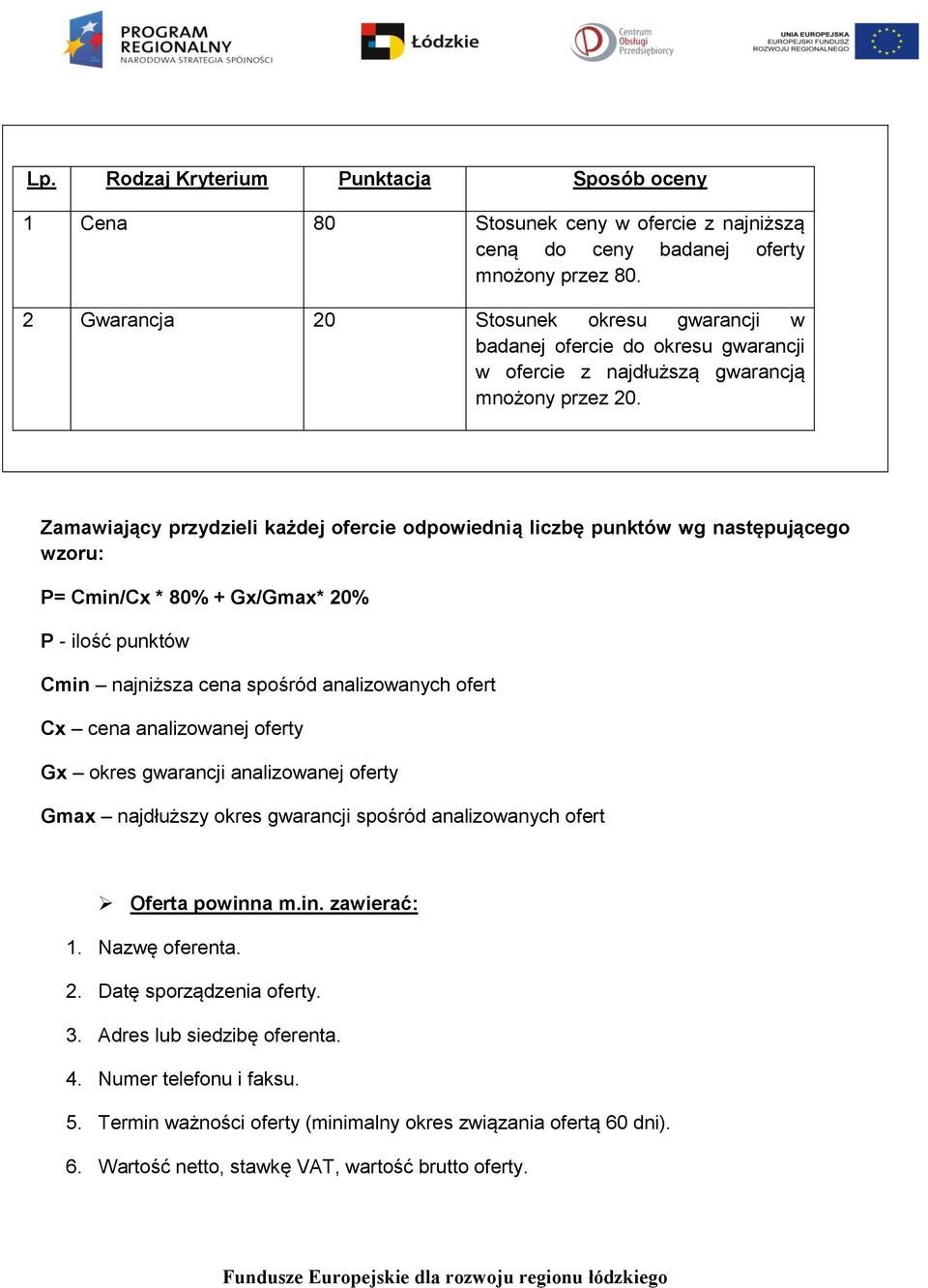 Zamawiający przydzieli każdej ofercie odpowiednią liczbę punktów wg następującego wzoru: P= Cmin/Cx * 80% + Gx/Gmax* 20% P - ilość punktów Cmin najniższa cena spośród analizowanych ofert Cx cena