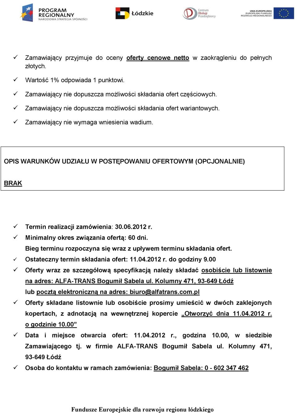 OPIS WARUNKÓW UDZIAŁU W POSTĘPOWANIU OFERTOWYM (OPCJONALNIE) BRAK Termin realizacji zamówienia: 30.06.2012 r. Minimalny okres związania ofertą: 60 dni.