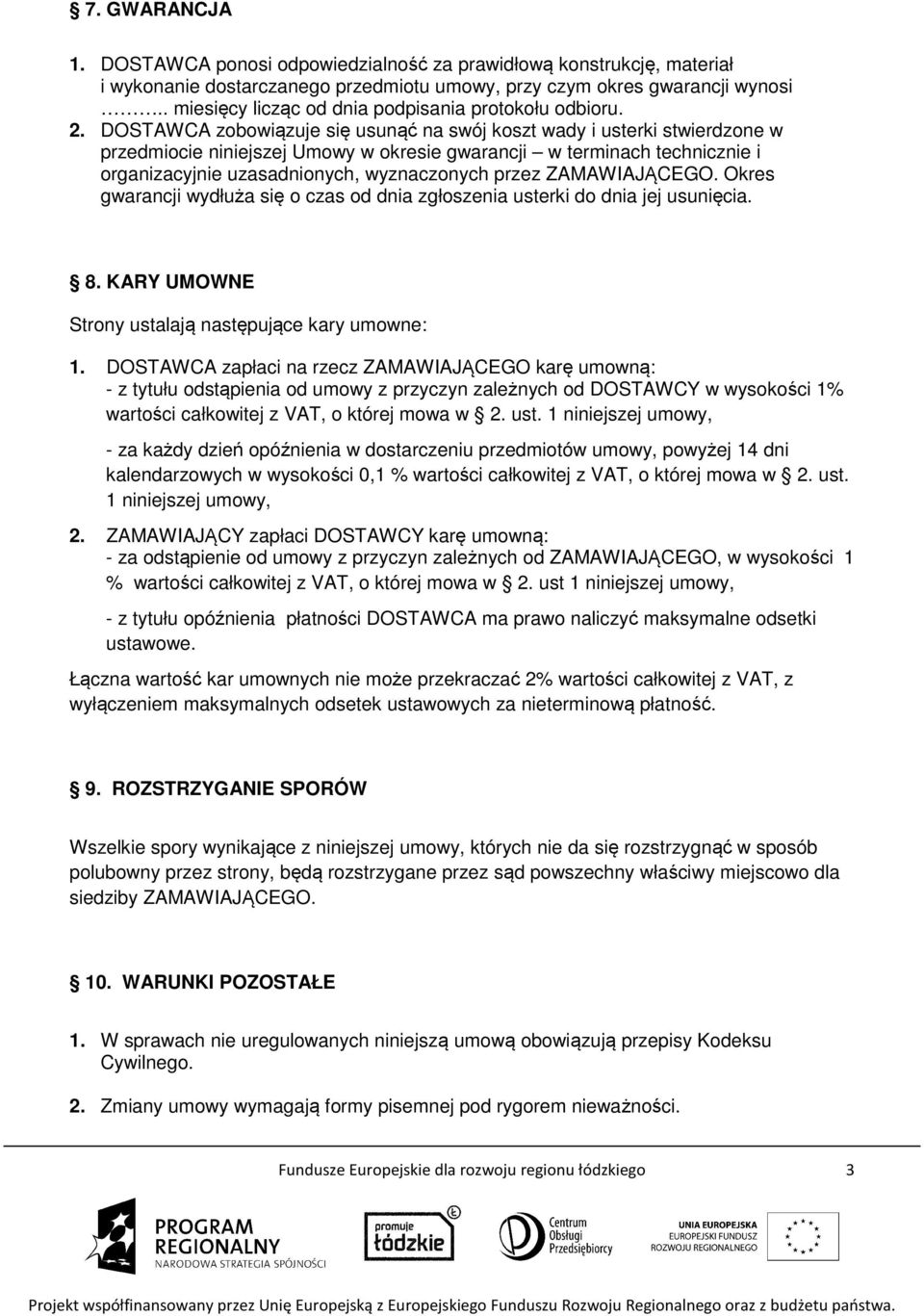 DOSTAWCA zobowiązuje się usunąć na swój koszt wady i usterki stwierdzone w przedmiocie niniejszej Umowy w okresie gwarancji w terminach technicznie i organizacyjnie uzasadnionych, wyznaczonych przez