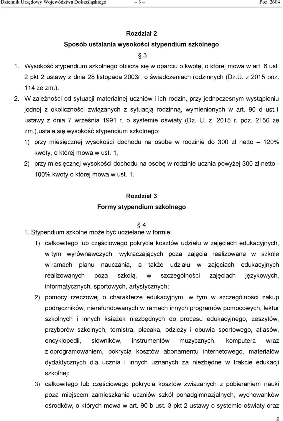 pkt 2 ustawy z dnia 28 listopada 2003r. o świadczeniach rodzinnych (Dz.U. z 2015 poz. 114 ze zm.). 2. W zależności od sytuacji materialnej uczniów i ich rodzin, przy jednoczesnym wystąpieniu jednej z okoliczności związanych z sytuacją rodzinną, wymienionych w art.