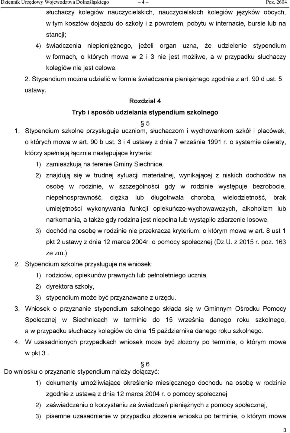 niepieniężnego, jeżeli organ uzna, że udzielenie stypendium w formach, o których mowa w 2 i 3 nie jest możliwe, a w przypadku słuchaczy kolegiów nie jest celowe. 2. Stypendium można udzielić w formie świadczenia pieniężnego zgodnie z art.