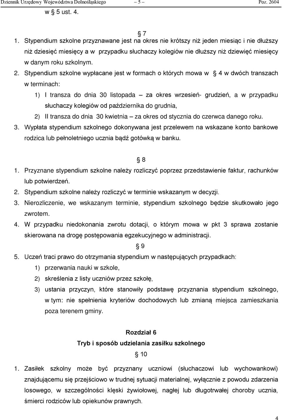 2. Stypendium szkolne wypłacane jest w formach o których mowa w 4 w dwóch transzach w terminach: 1) I transza do dnia 30 listopada za okres wrzesień- grudzień, a w przypadku słuchaczy kolegiów od