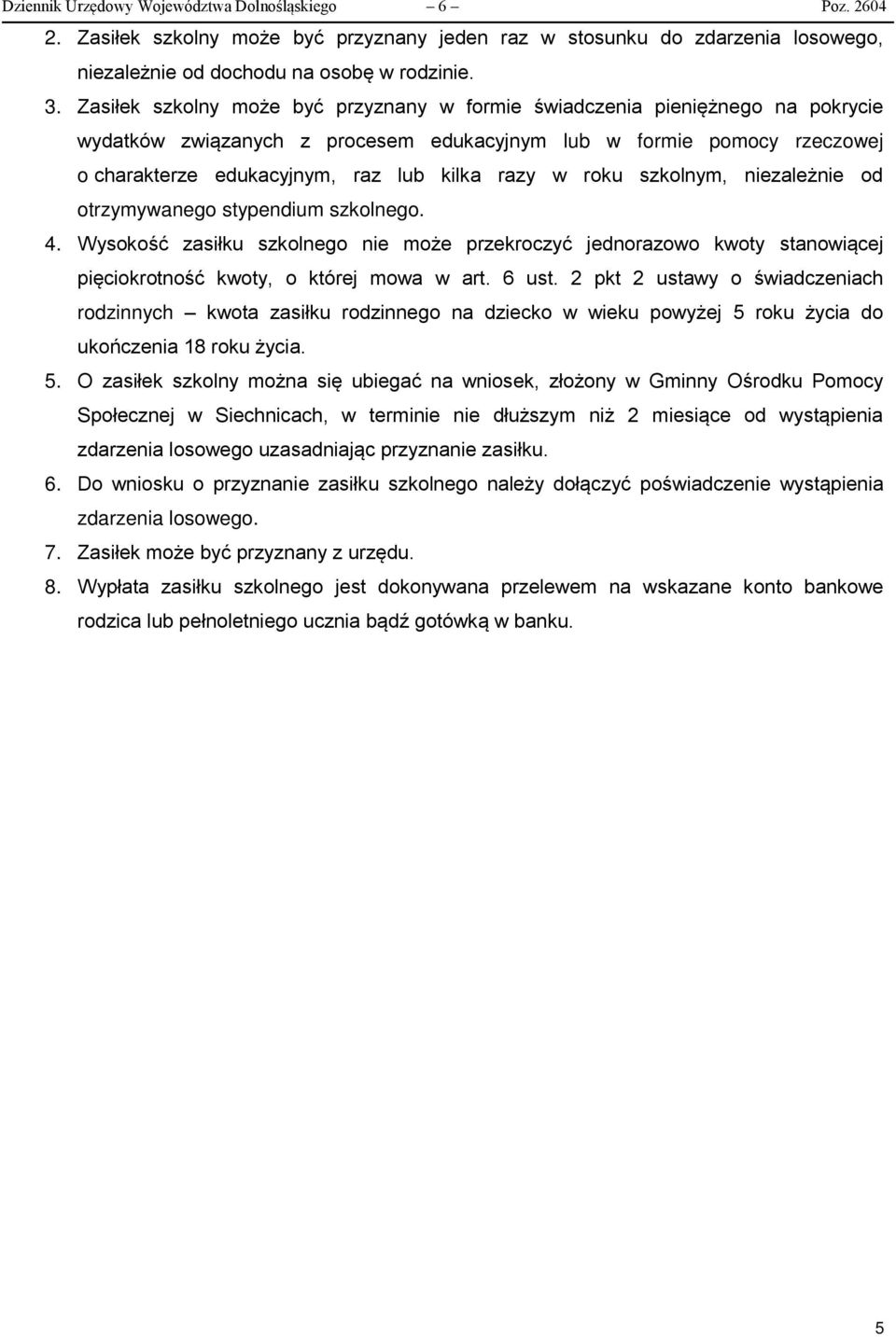 w roku szkolnym, niezależnie od otrzymywanego stypendium szkolnego. 4. Wysokość zasiłku szkolnego nie może przekroczyć jednorazowo kwoty stanowiącej pięciokrotność kwoty, o której mowa w art. 6 ust.