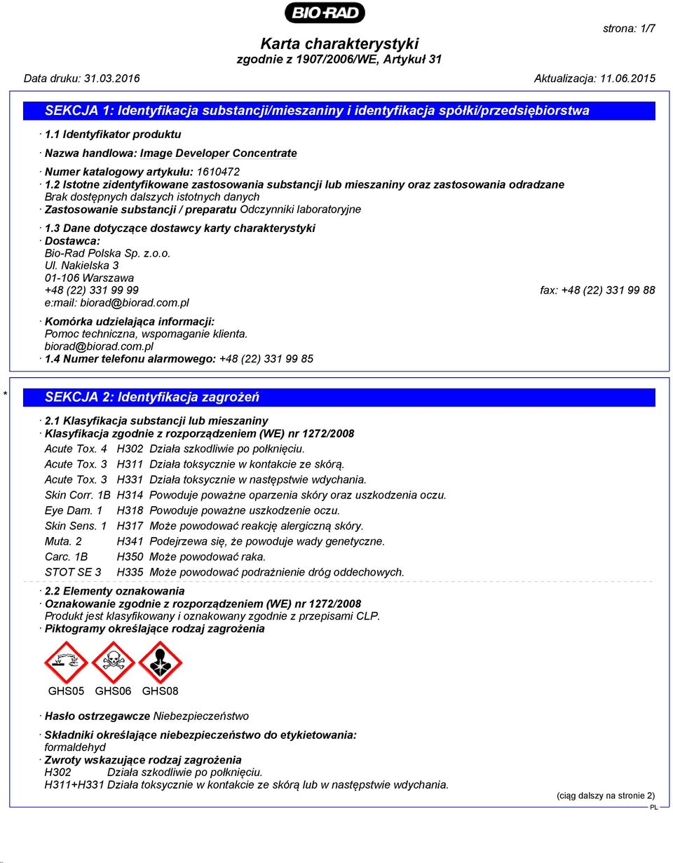 3 Dane dotyczące dostawcy karty charakterystyki Dostawca: Bio-Rad Polska Sp. z.o.o. Ul. Nakielska 3 01-106 Warszawa +48 (22) 331 99 99 fax: +48 (22) 331 99 88 e:mail: biorad@biorad.com.
