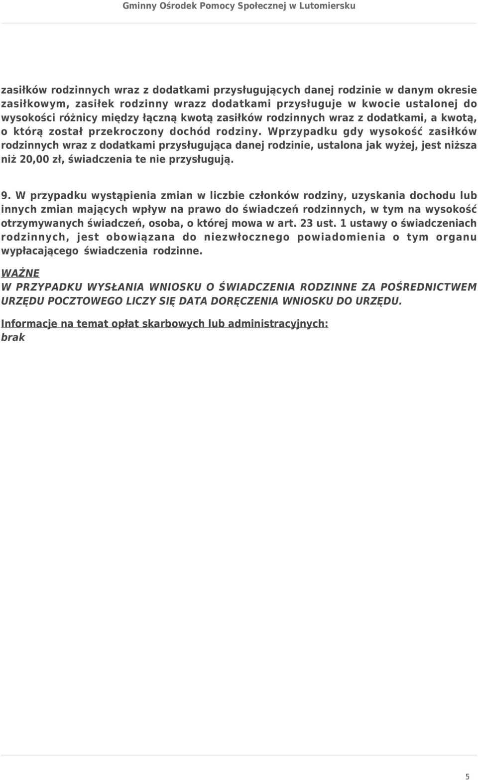 Wprzypadku gdy wysokość zasiłków rodzinnych wraz z dodatkami przysługująca danej rodzinie, ustalona jak wyżej, jest niższa niż 20,00 zł, świadczenia te nie przysługują. 9.