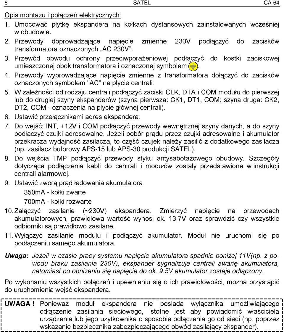 Przewód obwodu ochrony przeciwporażeniowej podłączyć do kostki zaciskowej umieszczonej obok transformatora i oznaczonej symbolem. 4.