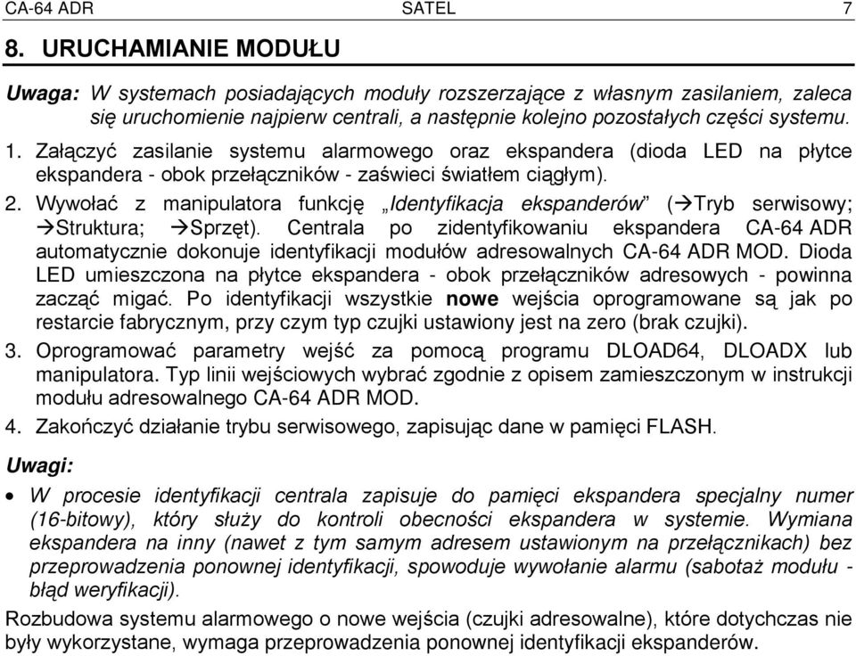 Załączyć zasilanie systemu alarmowego oraz ekspandera (dioda LED na płytce ekspandera - obok przełączników - zaświeci światłem ciągłym). 2.