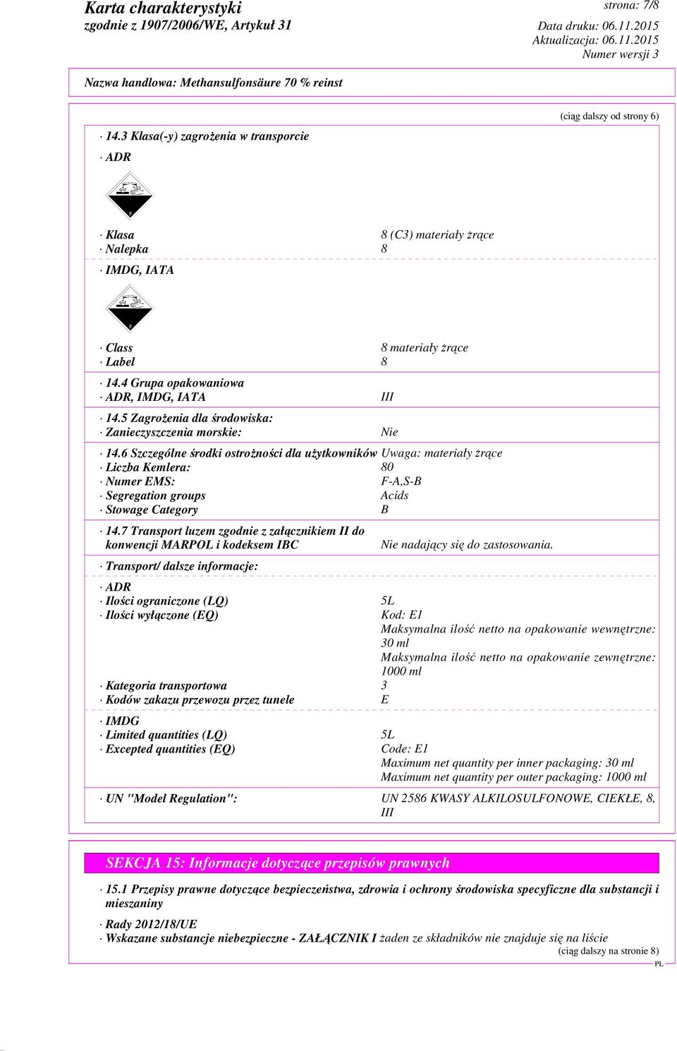 6 Szczególne środki ostrożności dla użytkowników Uwaga: materiały żrące Liczba Kemlera: 80 Numer EMS: F-A,S-B Segregation groups Acids Stowage Category B 14.