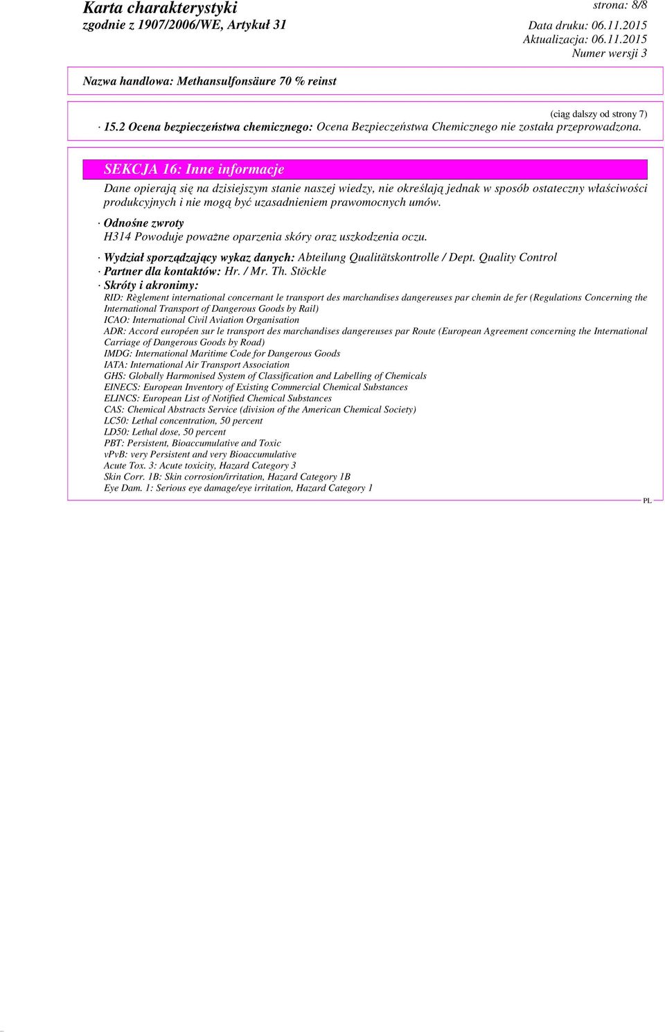 Odnośne zwroty H314 Powoduje poważne oparzenia skóry oraz uszkodzenia oczu. Wydział sporządzający wykaz danych: Abteilung Qualitätskontrolle / Dept. Quality Control Partner dla kontaktów: Hr. / Mr.