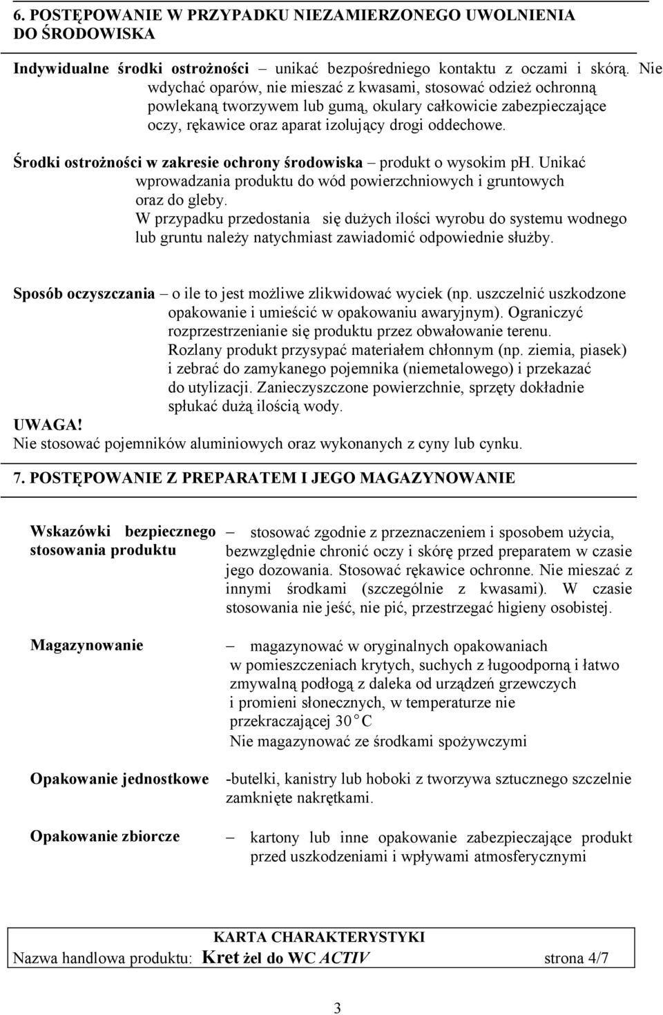 Środki ostrożności w zakresie ochrony środowiska produkt o wysokim ph. Unikać wprowadzania produktu do wód powierzchniowych i gruntowych oraz do gleby.