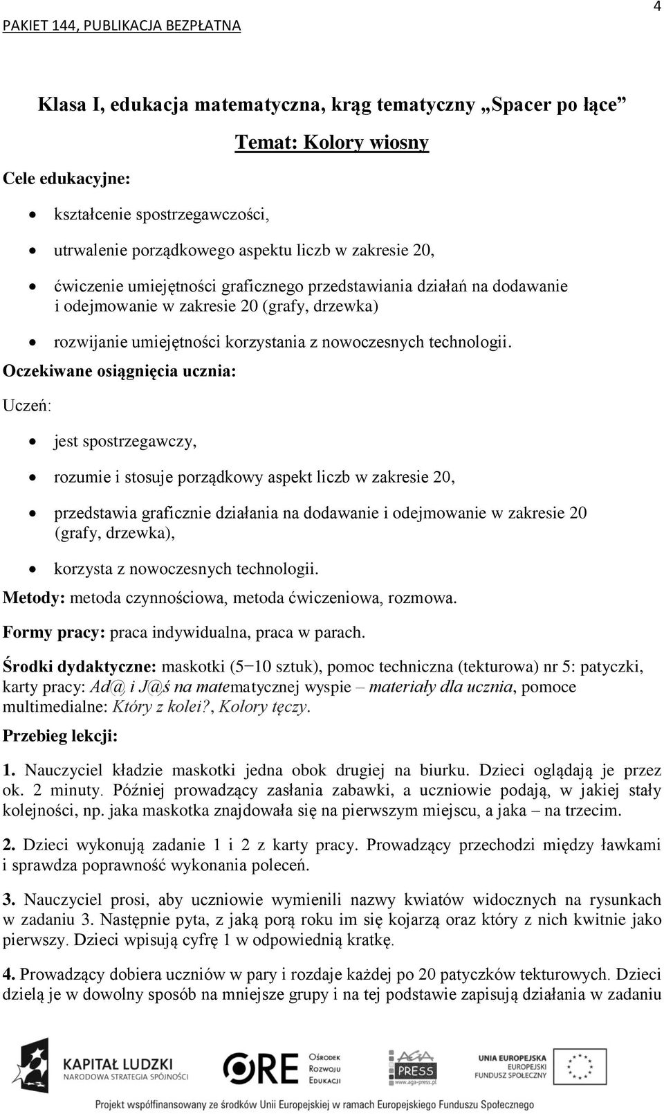 jest spostrzegawczy, rozumie i stosuje porządkowy aspekt liczb w zakresie 20, przedstawia graficznie działania na dodawanie i odejmowanie w zakresie 20 (grafy, drzewka), korzysta z nowoczesnych