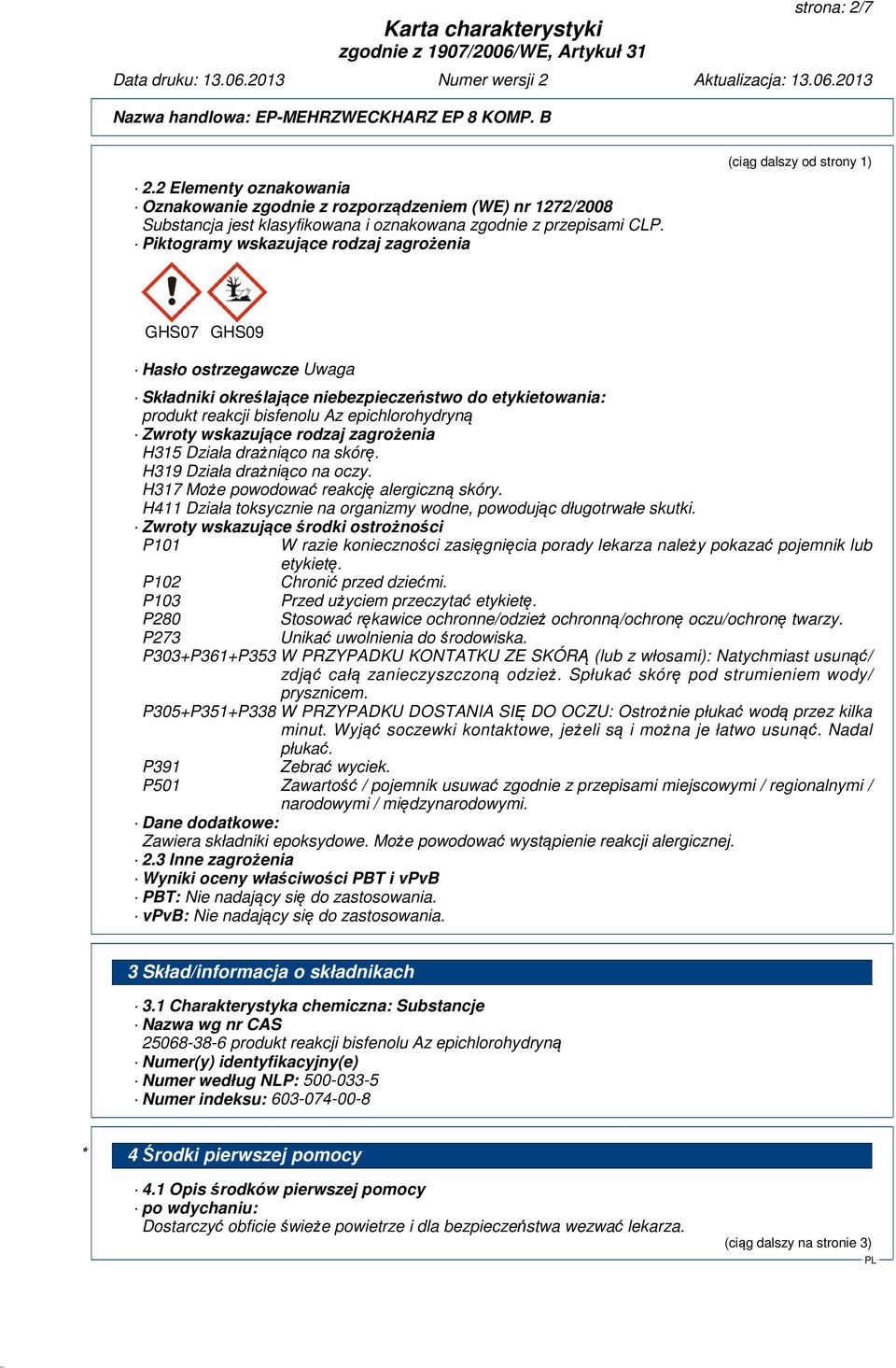 epichlorohydryną Zwroty wskazujące rodzaj zagrożenia H315 Działa drażniąco na skórę. H319 Działa drażniąco na oczy. H317 Może powodować reakcję alergiczną skóry.