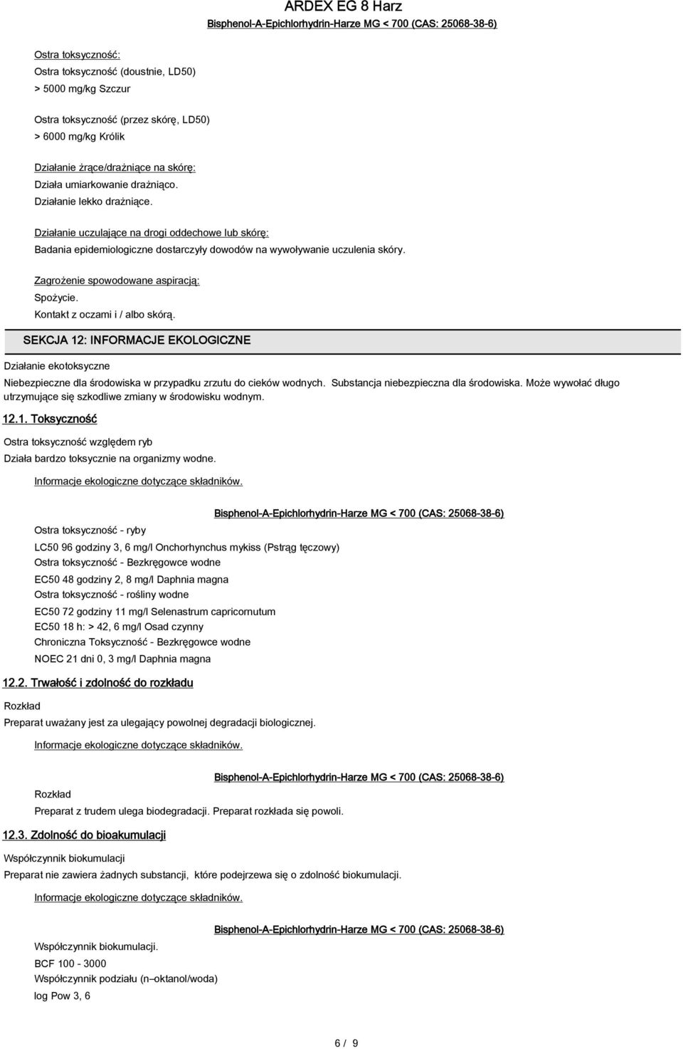 Kontakt z oczami i / albo skórą. SEKCJA 12: INFORMACJE EKOLOGICZNE Działanie ekotoksyczne Niebezpieczne dla środowiska w przypadku zrzutu do cieków wodnych. Substancja niebezpieczna dla środowiska.