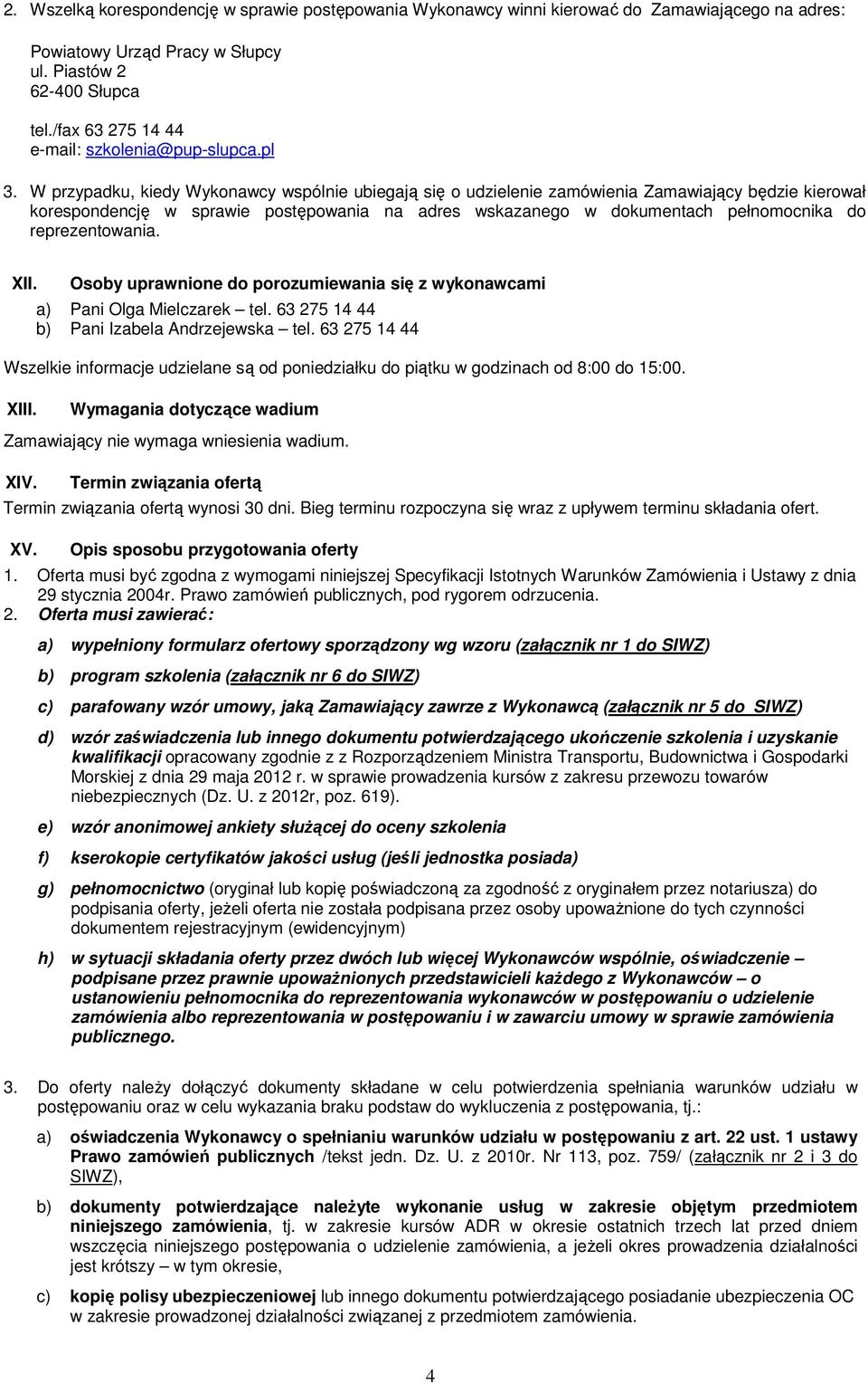 W przypadku, kiedy Wykonawcy wspólnie ubiegają się o udzielenie zamówienia Zamawiający będzie kierował korespondencję w sprawie postępowania na adres wskazanego w dokumentach pełnomocnika do
