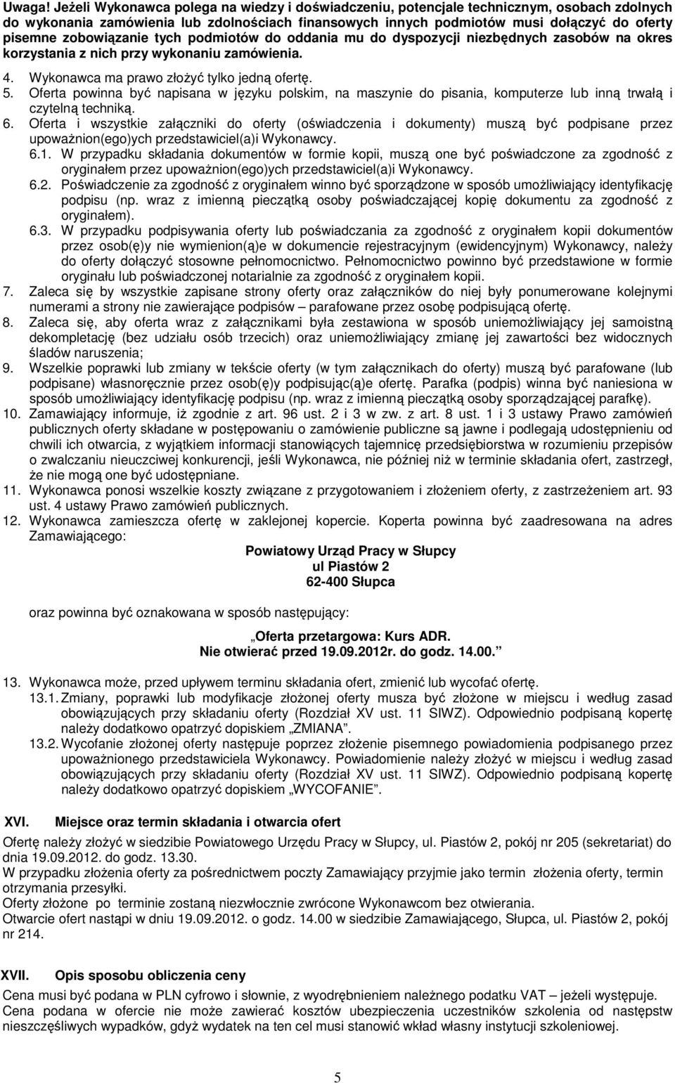 zobowiązanie tych podmiotów do oddania mu do dyspozycji niezbędnych zasobów na okres korzystania z nich przy wykonaniu zamówienia. 4. Wykonawca ma prawo złoŝyć tylko jedną ofertę. 5.