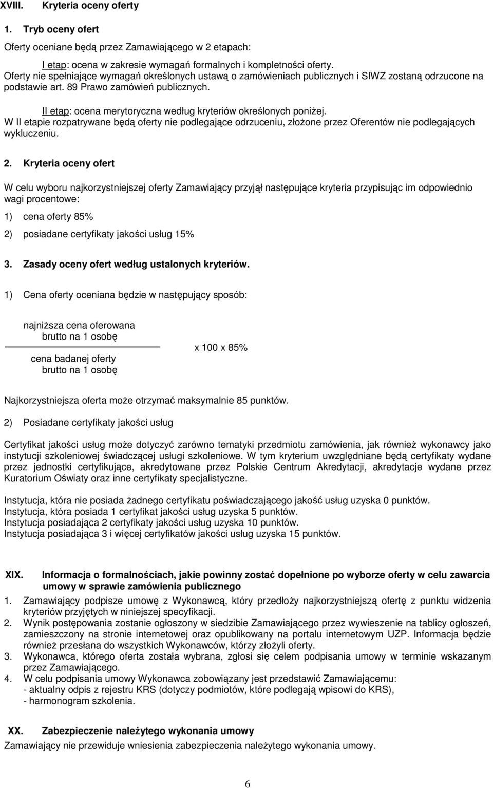 II etap: ocena merytoryczna według kryteriów określonych poniŝej. W II etapie rozpatrywane będą oferty nie podlegające odrzuceniu, złoŝone przez Oferentów nie podlegających wykluczeniu. 2.