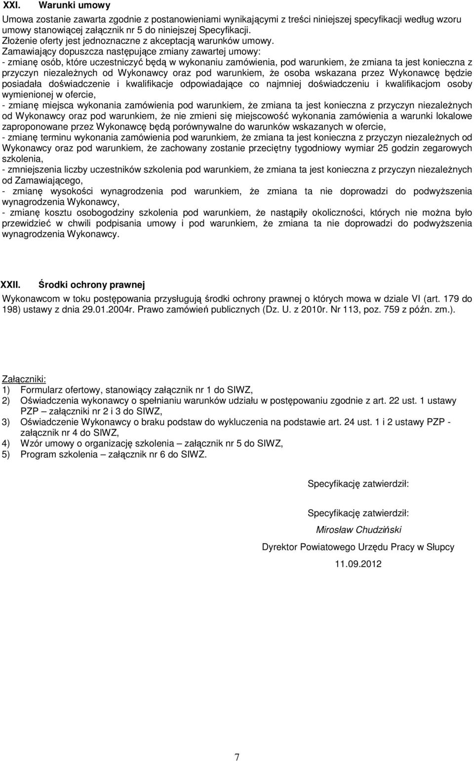 Zamawiający dopuszcza następujące zmiany zawartej umowy: - zmianę osób, które uczestniczyć będą w wykonaniu zamówienia, pod warunkiem, Ŝe zmiana ta jest konieczna z przyczyn niezaleŝnych od Wykonawcy