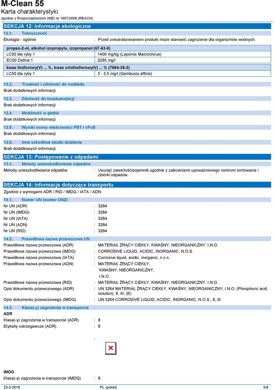 .. % (7664-38-2) LC50 dla ryby 1 3-3,5 mg/l (Gambusia affinis) 12.2. Trwałość i zdolność do rozkładu 12.3. Zdolność do bioakumulacji 12.4. Mobilność w glebie 12.5. Wyniki oceny właściwości PBT i vpvb 12.